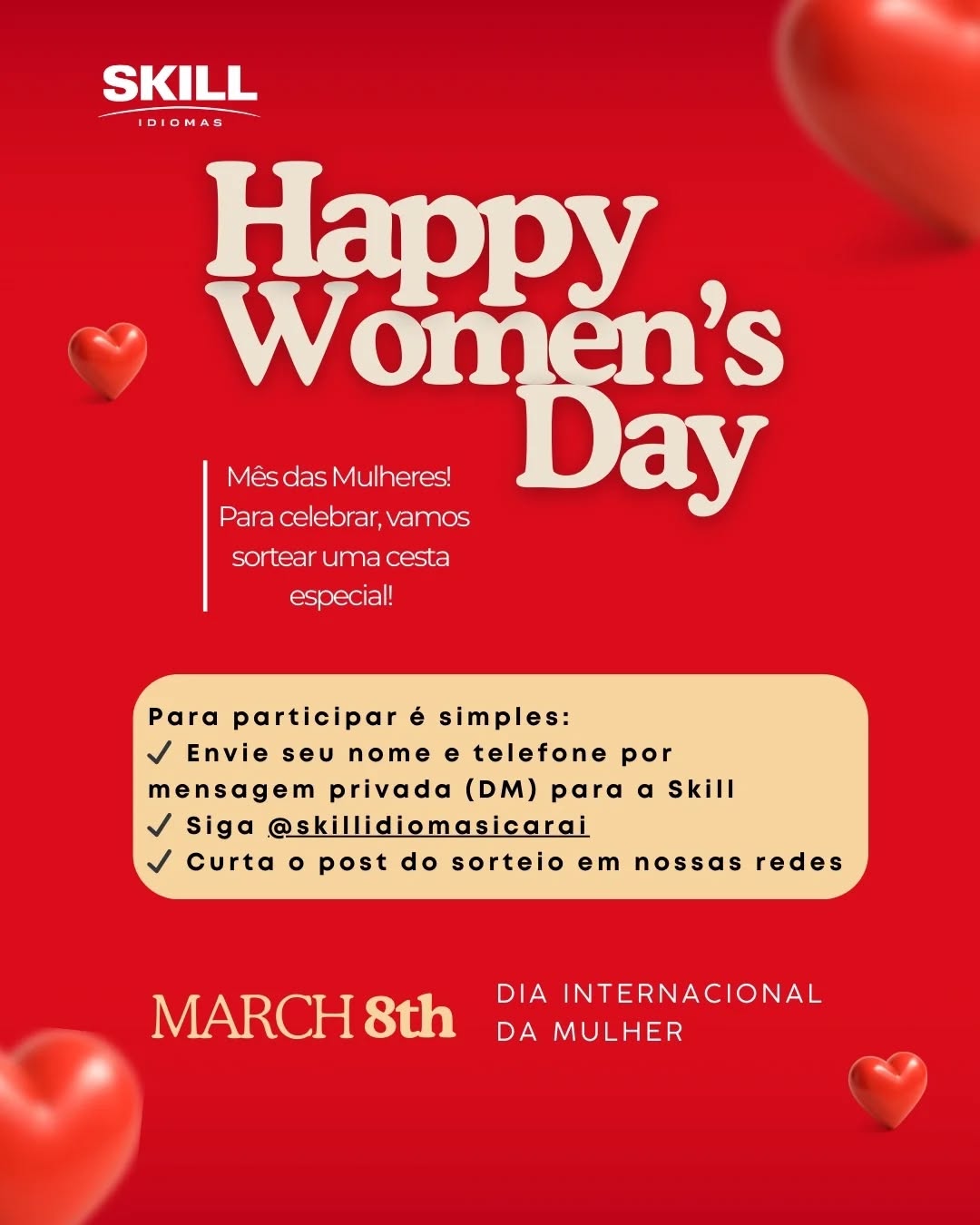 "Participe do nosso sorteio de uma linda Cesta do Mês das mulheres Skill! Você não vai ficar fora dessa, vai? 🌹🩷😊

Como participar online:

✔️ Envie seu nome e telefone por mensagem privada (DM) para a Skill
✔️ Siga @skillidiomasicarai 
✔️ Curta o post do sorteio em nossas redes
✔️ Pronto! Você já estará concorrendo 🎁"